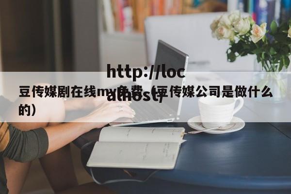 豆传媒剧在线mv免费（豆传媒公司是做什么的）