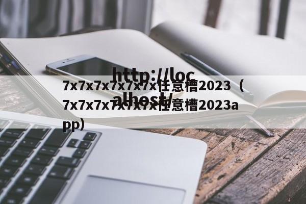 7x7x7x7x7x7x任意槽2023（7x7x7x7x7x7x任意槽2023app）